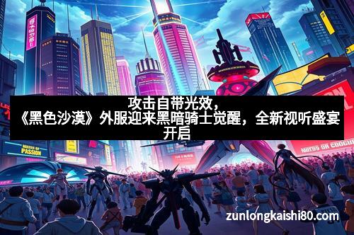 攻击自带光效，《黑色沙漠》外服迎来黑暗骑士觉醒，全新视听盛宴开启